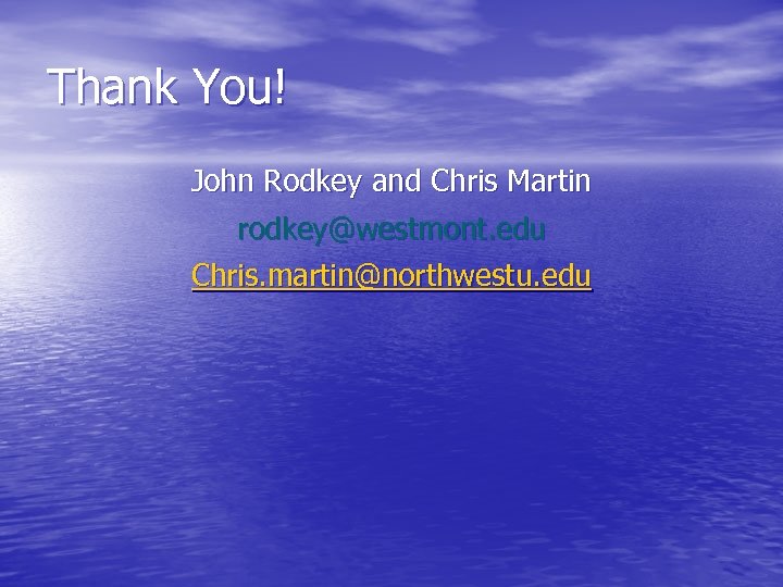 Thank You! John Rodkey and Chris Martin rodkey@westmont. edu Chris. martin@northwestu. edu 