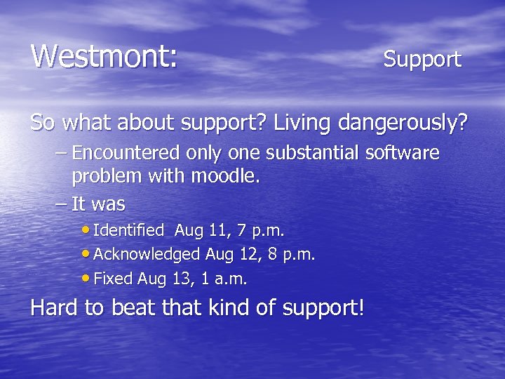 Westmont: Support So what about support? Living dangerously? – Encountered only one substantial software