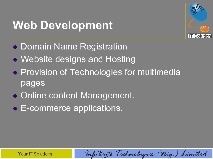 Web Development l l l Domain Name Registration Website designs and Hosting Provision of