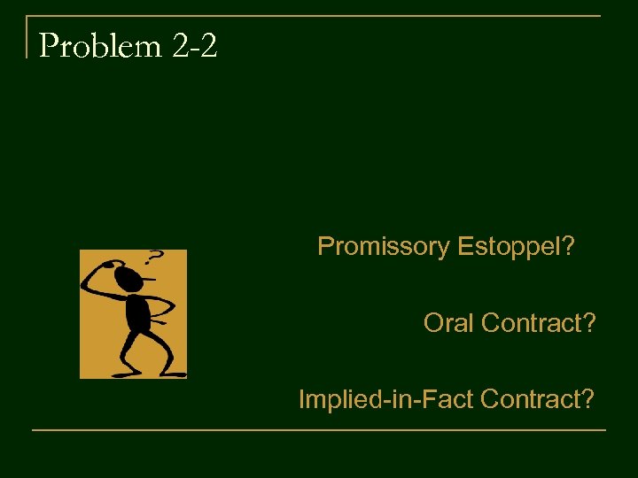 Problem 2 -2 Promissory Estoppel? Oral Contract? Implied-in-Fact Contract? 