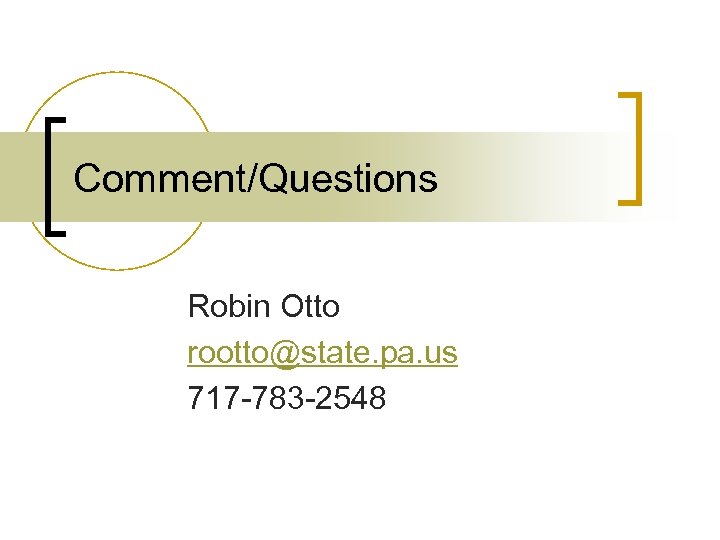 Comment/Questions Robin Otto rootto@state. pa. us 717 -783 -2548 