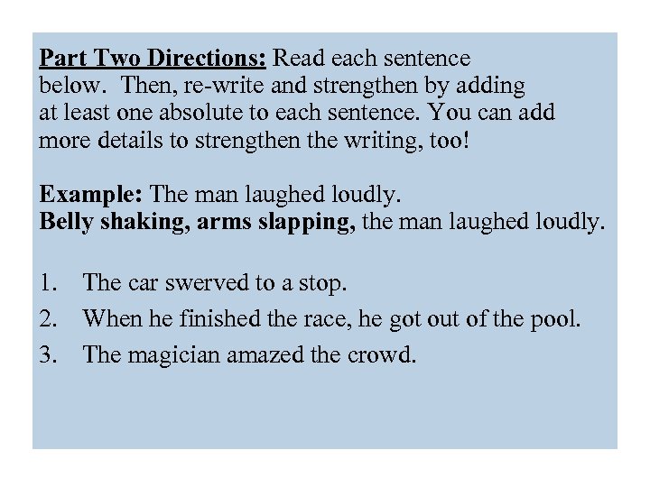 Part Two Directions: Read each sentence below. Then, re-write and strengthen by adding at