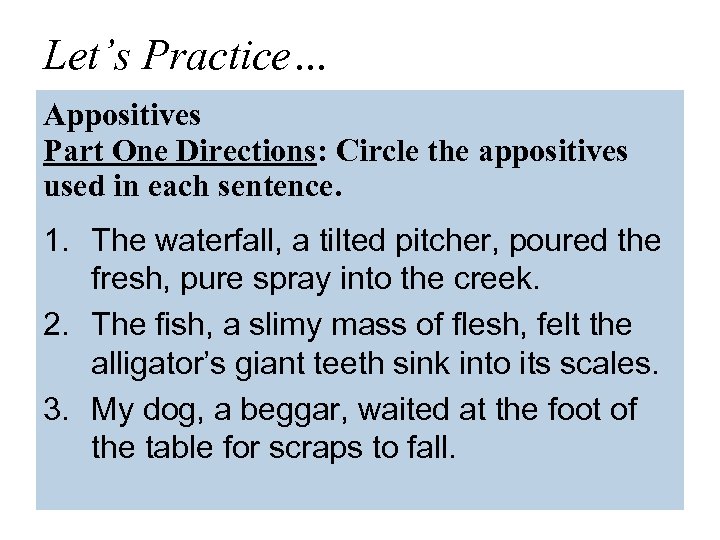 Let’s Practice… Appositives Part One Directions: Circle the appositives used in each sentence. 1.