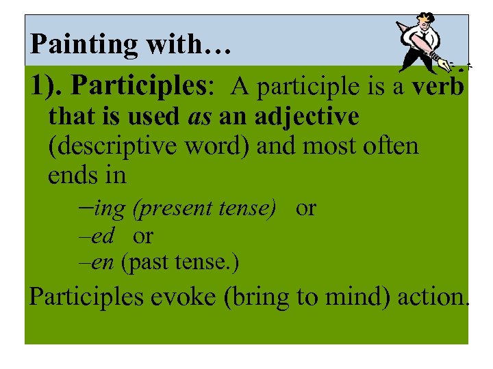 Painting with… 1). Participles: A participle is a verb that is used as an