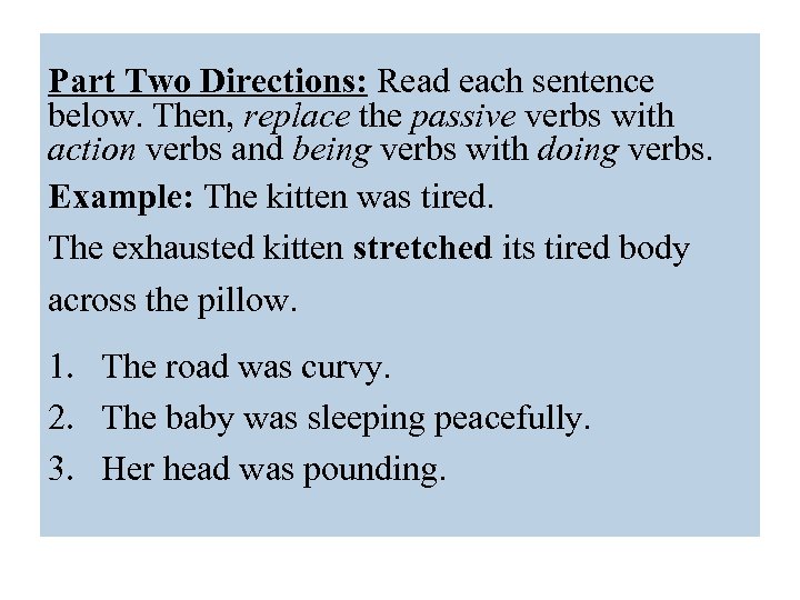 Part Two Directions: Read each sentence below. Then, replace the passive verbs with action