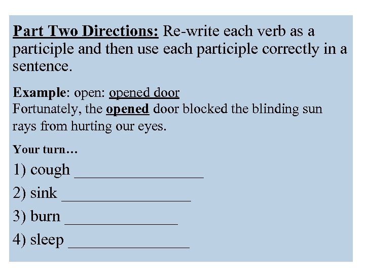 Part Two Directions: Re-write each verb as a participle and then use each participle