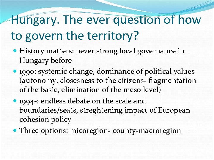 Hungary. The ever question of how to govern the territory? History matters: never strong