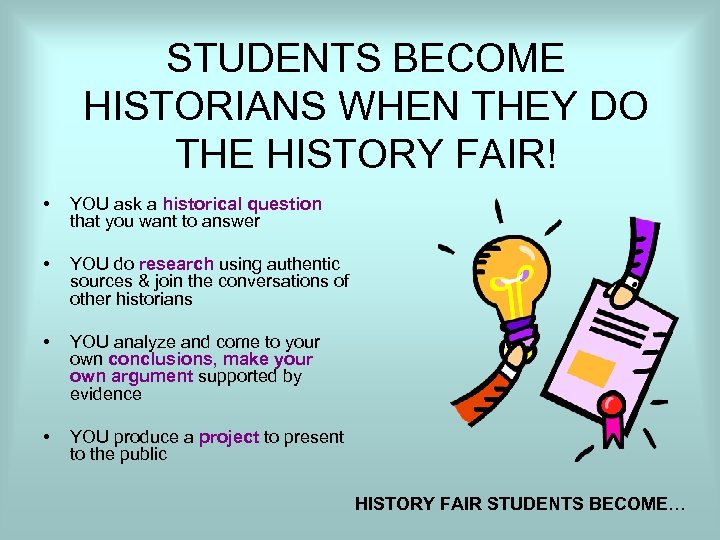 STUDENTS BECOME HISTORIANS WHEN THEY DO THE HISTORY FAIR! • YOU ask a historical