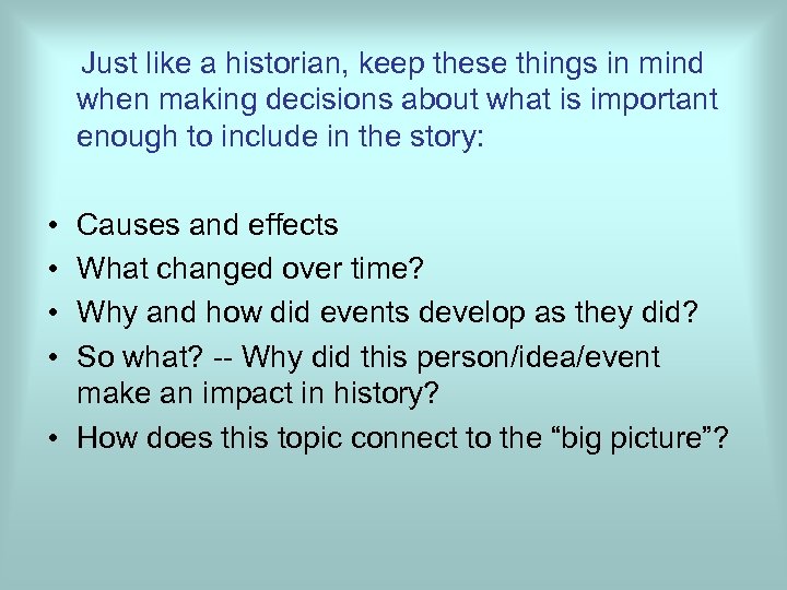  Just like a historian, keep these things in mind when making decisions about
