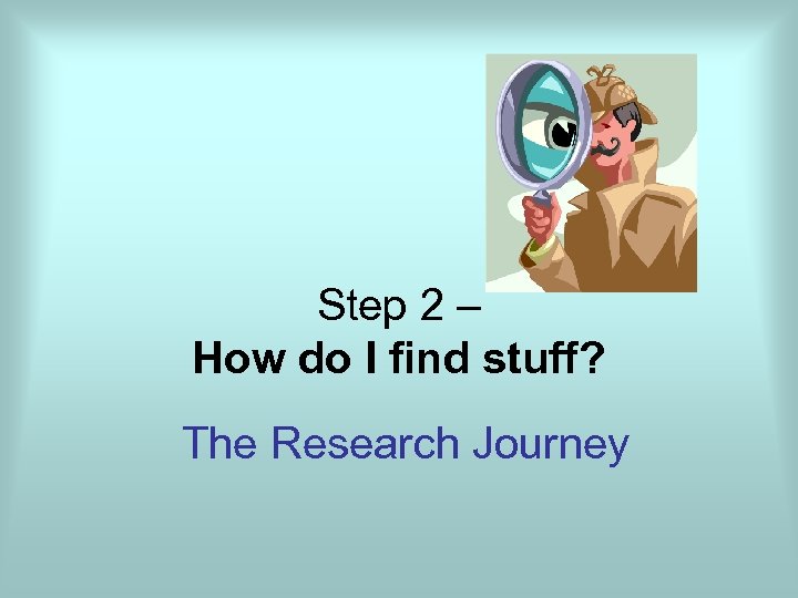 Step 2 – How do I find stuff? The Research Journey 