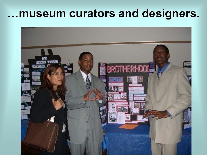 …museum curators and designers. 