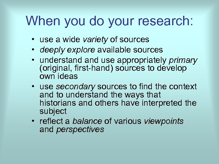 When you do your research: • use a wide variety of sources • deeply