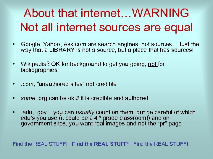About that internet…WARNING Not all internet sources are equal • Google, Yahoo, Ask. com