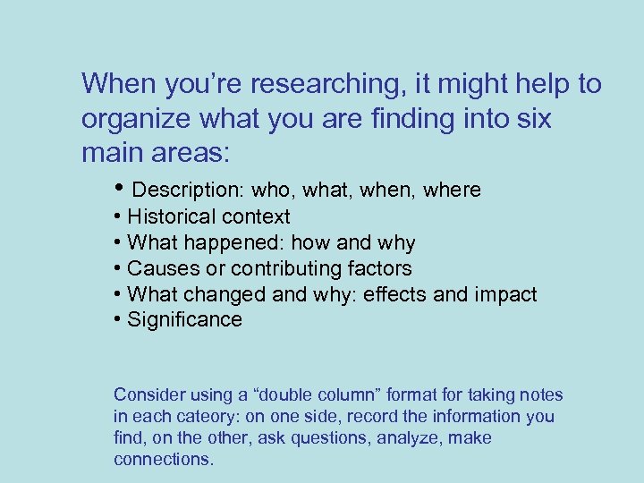  When you’re researching, it might help to organize what you are finding into