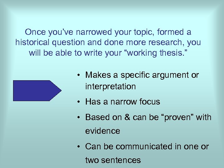 Once you’ve narrowed your topic, formed a historical question and done more research, you