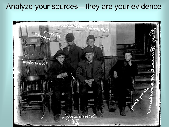 Analyze your sources—they are your evidence 