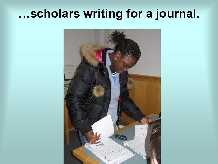 …scholars writing for a journal. 