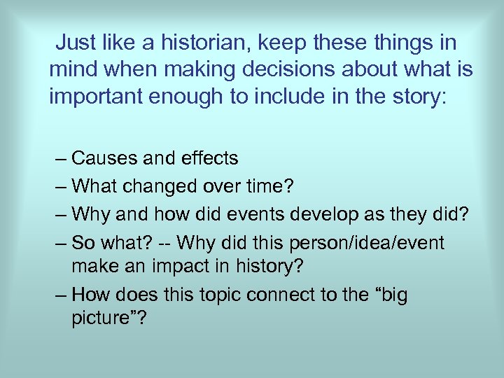  Just like a historian, keep these things in mind when making decisions about