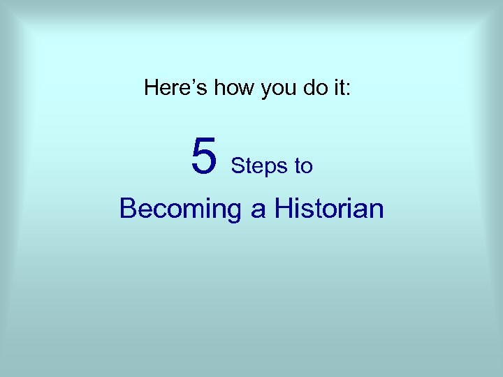 Here’s how you do it: 5 Steps to Becoming a Historian 