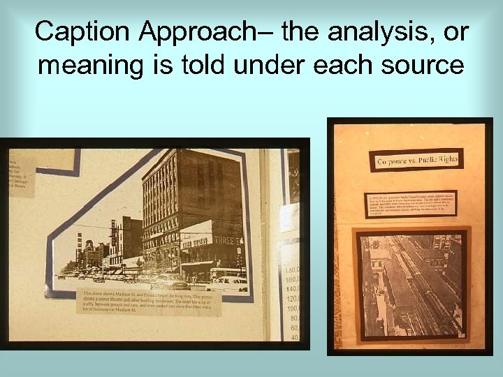 Caption Approach– the analysis, or meaning is told under each source 