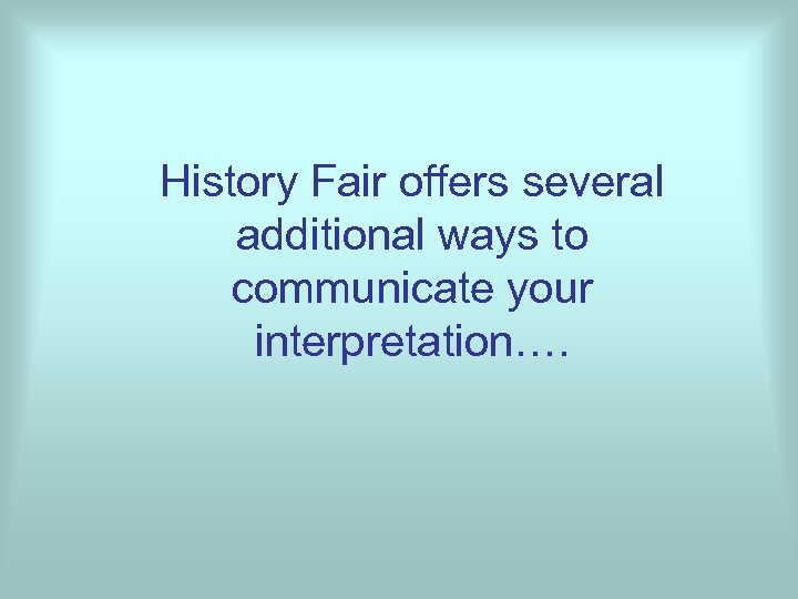 History Fair offers several additional ways to communicate your interpretation…. 