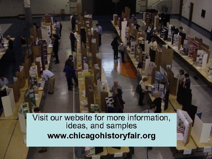 Visit our website for more information, ideas, and samples www. chicagohistoryfair. org 