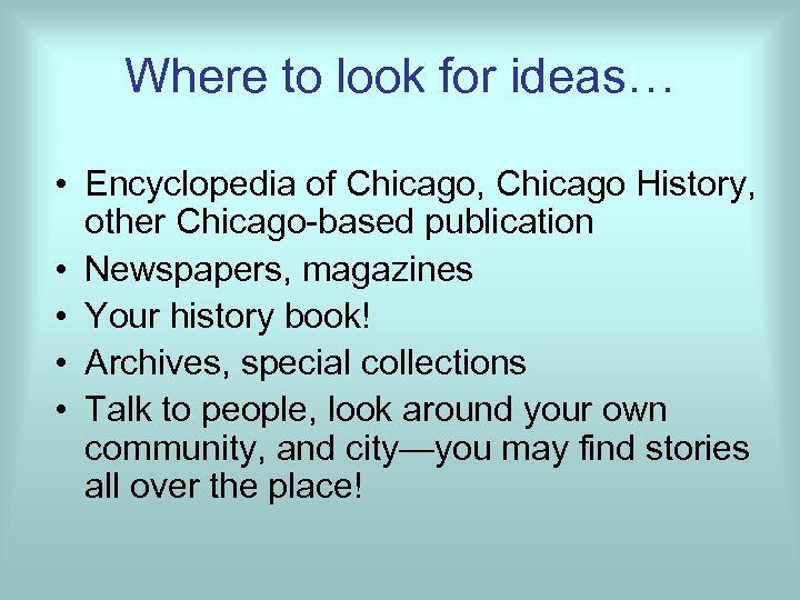 Where to look for ideas… • Encyclopedia of Chicago, Chicago History, other Chicago-based publication