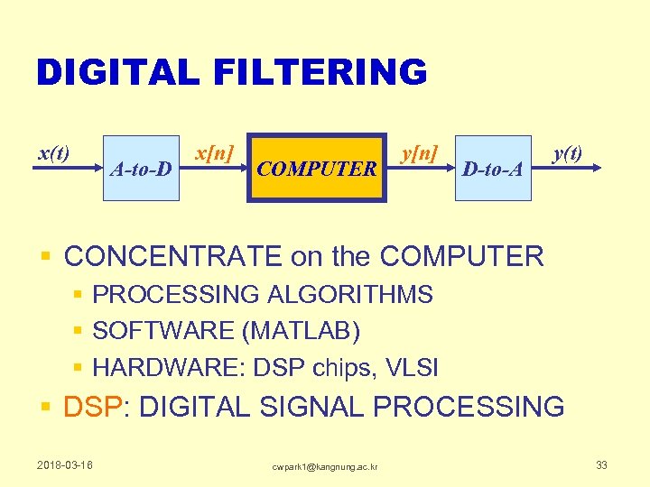 DIGITAL FILTERING x(t) A-to-D x[n] COMPUTER y[n] D-to-A y(t) § CONCENTRATE on the COMPUTER