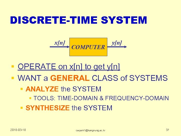 DISCRETE-TIME SYSTEM x[n] COMPUTER y[n] § OPERATE on x[n] to get y[n] § WANT