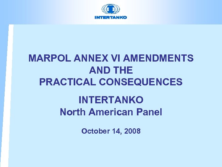 MARPOL ANNEX VI AMENDMENTS AND THE PRACTICAL CONSEQUENCES INTERTANKO North American Panel October 14,