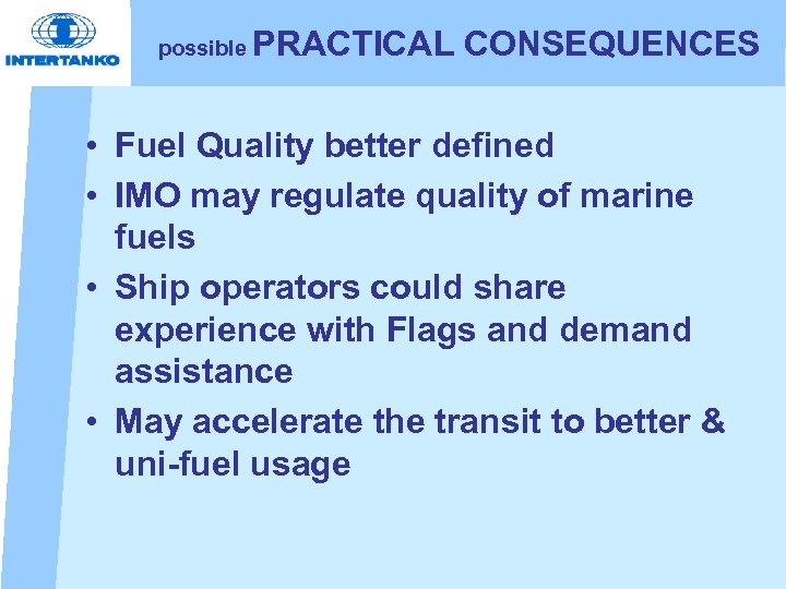 possible PRACTICAL CONSEQUENCES • Fuel Quality better defined • IMO may regulate quality of