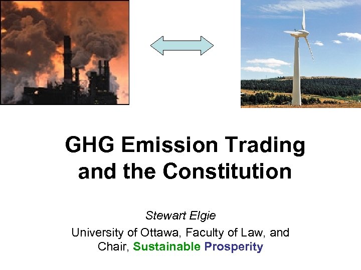GHG Emission Trading and the Constitution Stewart Elgie University of Ottawa, Faculty of Law,