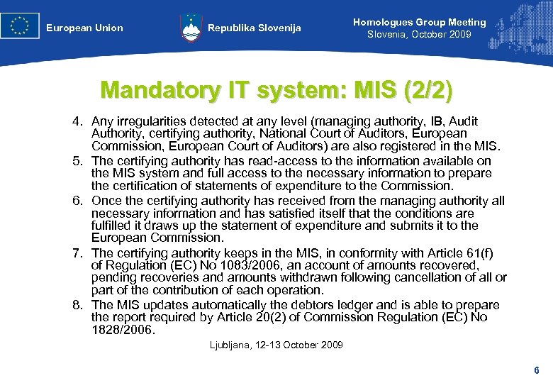 European Union Republika Slovenija Homologues Group Meeting Slovenia, October 2009 Mandatory IT system: MIS