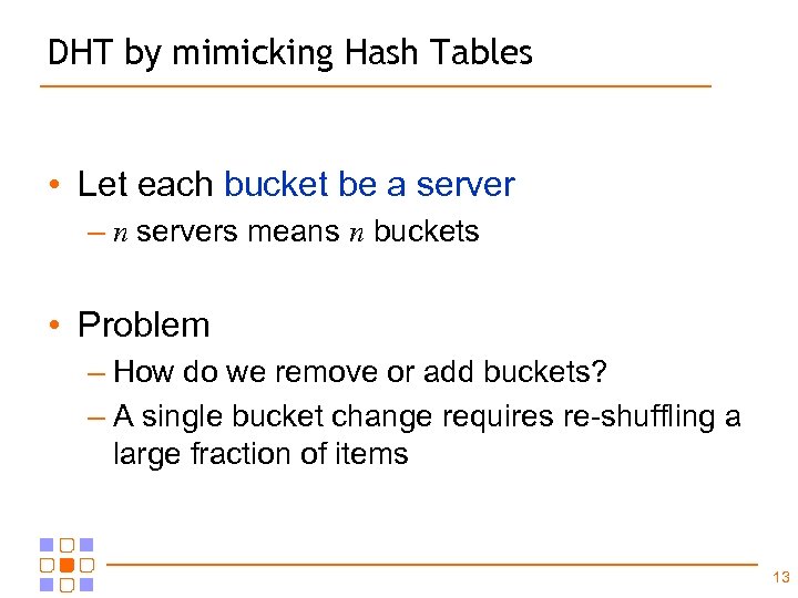 DHT by mimicking Hash Tables • Let each bucket be a server – n