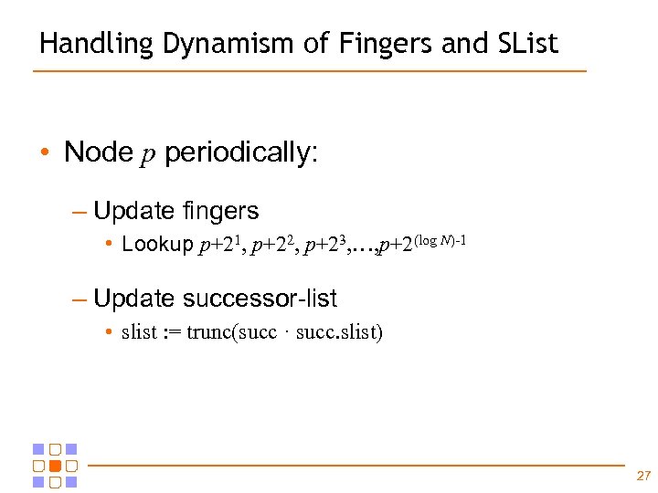 Handling Dynamism of Fingers and SList • Node p periodically: – Update fingers •