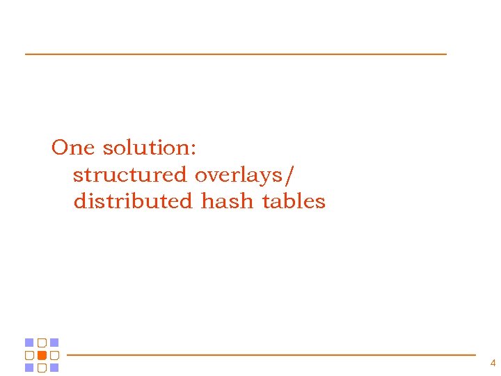 One solution: structured overlays/ distributed hash tables 4 