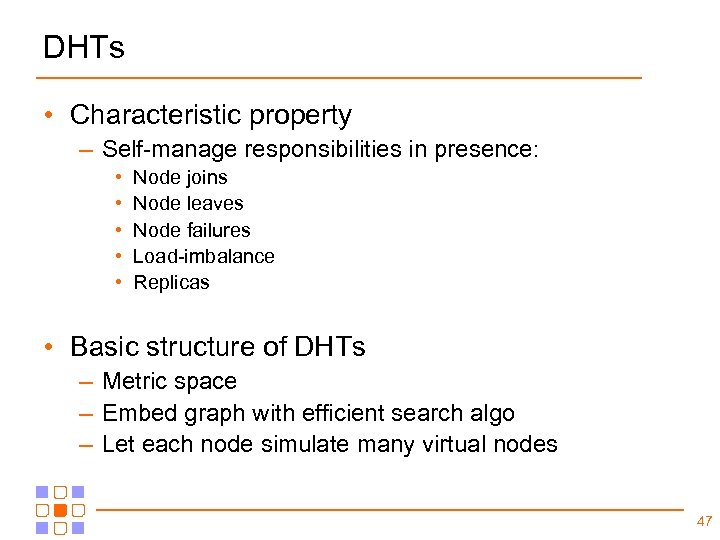 DHTs • Characteristic property – Self-manage responsibilities in presence: • • • Node joins