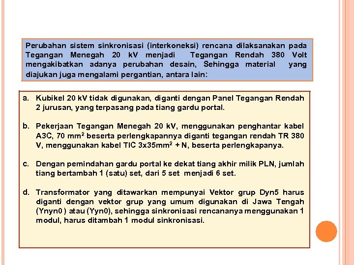 Perubahan sistem sinkronisasi (interkoneksi) rencana dilaksanakan pada Tegangan Menegah 20 k. V menjadi Tegangan