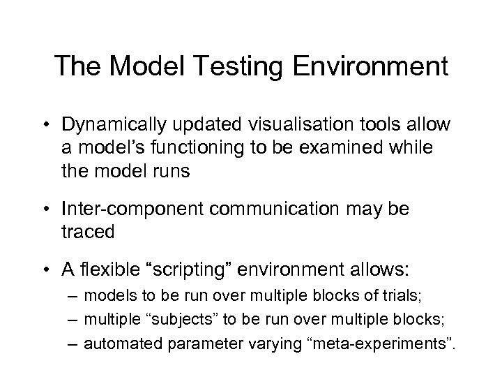 The Model Testing Environment • Dynamically updated visualisation tools allow a model’s functioning to