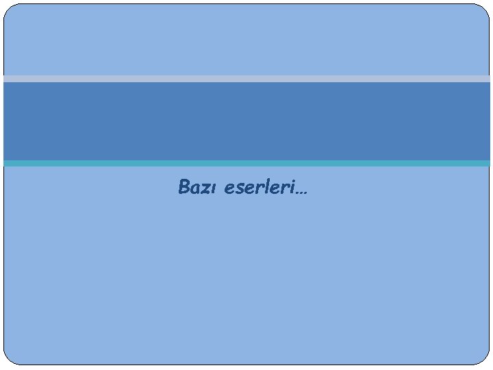 Bazı eserleri… 