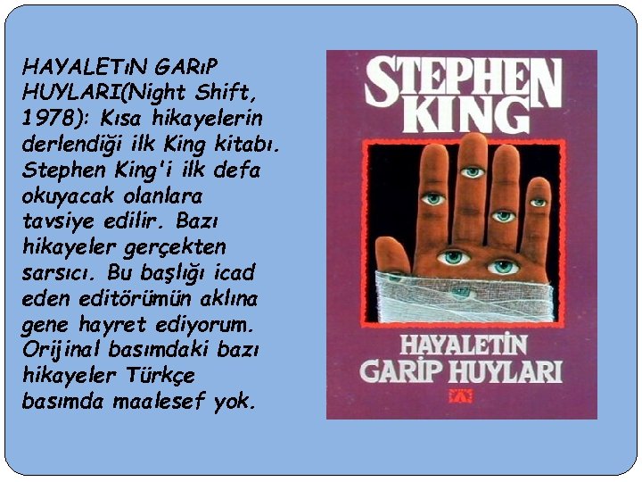 HAYALETıN GARıP HUYLARI(Night Shift, 1978): Kısa hikayelerin derlendiği ilk King kitabı. Stephen King'i ilk