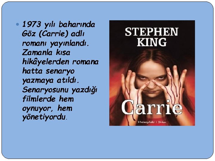  1973 yılı baharında Göz (Carrie) adlı romanı yayınlandı. Zamanla kısa hikâyelerden romana hatta