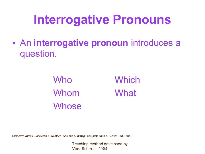 Interrogative Pronouns • An interrogative pronoun introduces a question. Whom Whose Which What Kimmeavy,