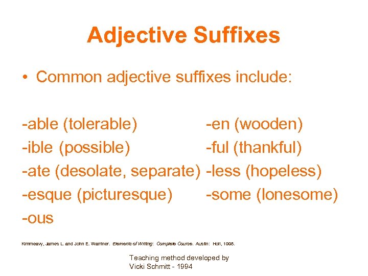 Adjective Suffixes • Common adjective suffixes include: -able (tolerable) -ible (possible) -ate (desolate, separate)