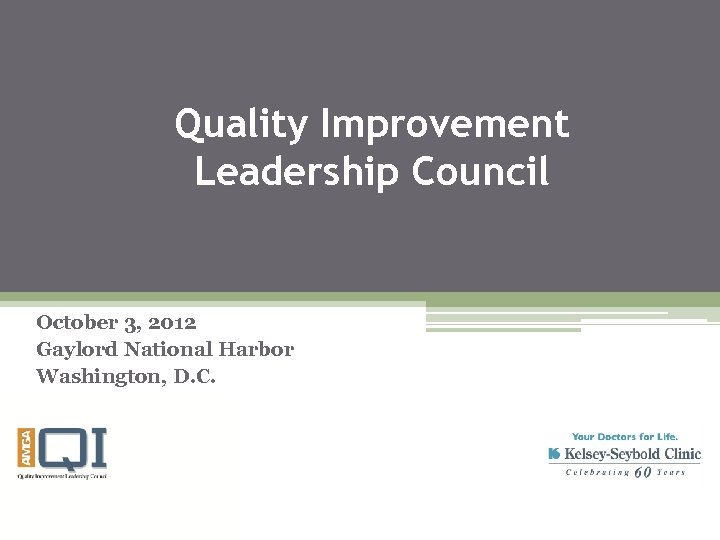 Quality Improvement Leadership Council October 3, 2012 Gaylord National Harbor Washington, D. C. 