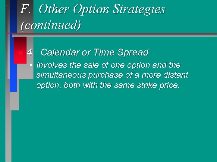 F. Other Option Strategies (continued) n 4. Calendar or Time Spread • Involves the