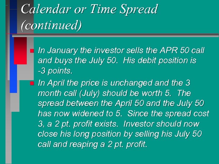 Calendar or Time Spread (continued) n n In January the investor sells the APR