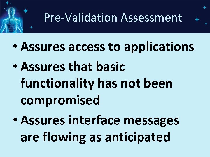 Pre-Validation Assessment • Assures access to applications • Assures that basic functionality has not