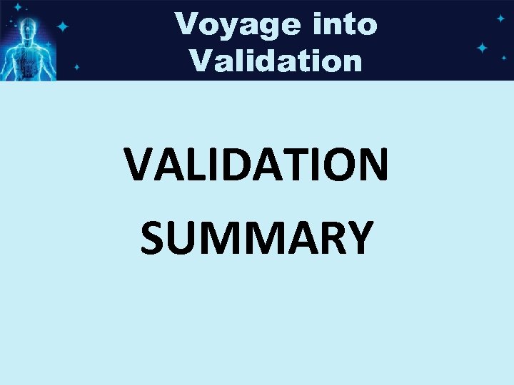 Voyage into Validation VALIDATION SUMMARY 