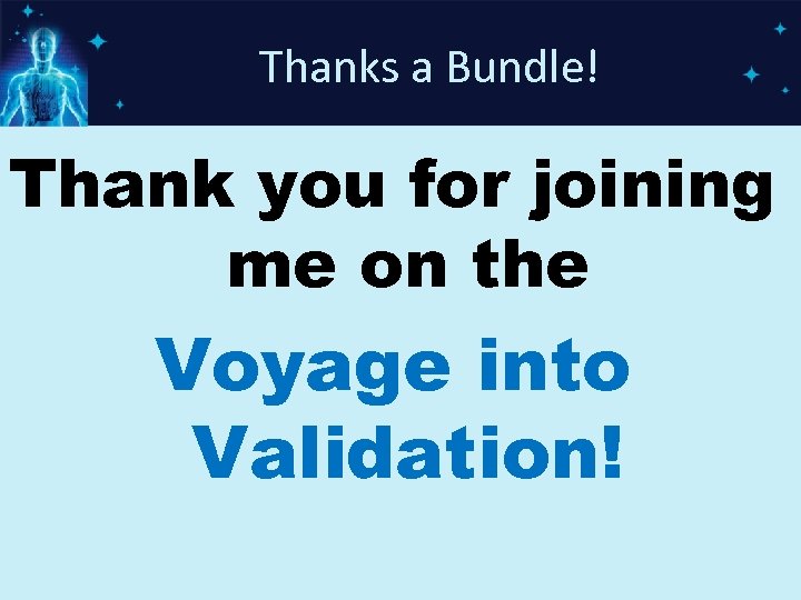 Thanks a Bundle! Thank you for joining me on the Voyage into Validation! 